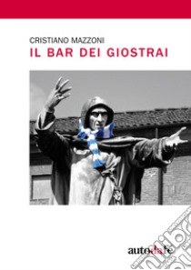 Il bar dei Giostrai libro di Mazzoni Cristiano