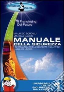 Manuale della sicurezza. Informazione per la sicurezza e salute nei luoghi di lavoro libro di Sordilli Maurizio; Bauco Manola