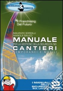 Manuale per la gestione della sicurezza nei cantieri temporanei e mobili libro di Sordilli Maurizio; Bauco Manola