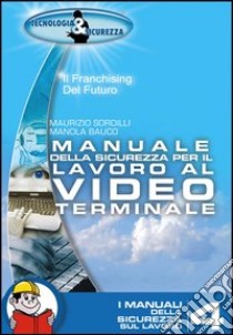 Manuale della sicurezza per il lavoro al videoterminale libro di Sordillo Maurizio; Bauco Manola