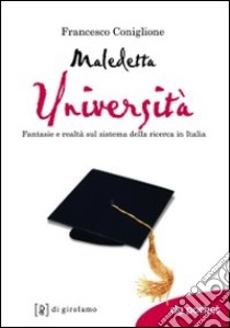 Maledetta università. Fantasie e realtà sul sistema della ricerca in Italia libro di Coniglione Francesco