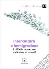 Intercultura e immigrazione. E difficile incontrare chi è diverso da noi? libro di Villa Angelo; Tognassi Fabio