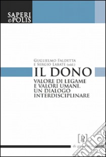 Il dono. Valore di legame e valori umani. Un dialogo interdisciplinare libro di Faldetta G. (cur.); Labate S. (cur.)