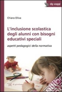 L'inclusione scolastica degli alunni con bisogni educativi speciali. Aspetti pedagogici della normativa libro di Oliva Chiara