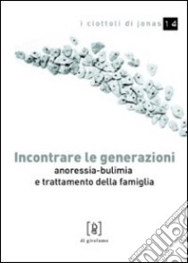 Incontrare le generazioni. Anoressia-bulimia e trattamento della famiglia libro di Terminio Nicolò