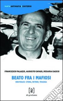 Beato fra i mafiosi. Don Puglisi: storia, metodo, teologia libro di Palazzo Francesco; Cavadi Augusto; Cascio Rosaria