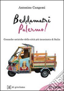 Beddamatri Palermo! Cronache satiriche della città più incasinata di Italia libro di Cangemi Antonino