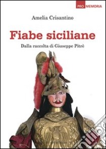 Fiabe siciliane. Dalla raccolta di Giuseppe Pitrè libro di Crisantino Amelia