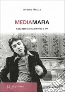 Mediamafia. Cosa Nostra fra cinema e Tv libro di Meccia Andrea