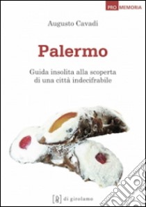 Palermo. Guida insolita alla scoperta di una città indecifrabile libro di Cavadi Augusto