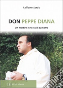 Don Peppe Diana. Un martire in terra di camorra libro di Sardo Raffaele