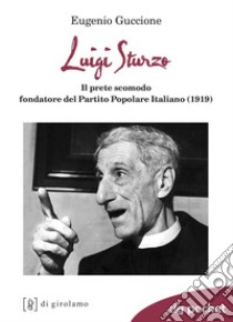 Luigi Sturzo. Il prete scomodo fondatore del Partito popolare italiano (1919) libro di Guccione Eugenio