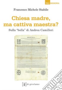 Chiesa madre, ma cattiva maestra? Sulla «bolla» di Andrea Camilleri libro di Stabile Francesco M.