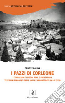 I pazzi di Corleone. I compaesani di Liggio, Riina e Provenzano, testimoni minacciati dalla mafia e abbandonati dallo Stato libro di Oliva Ernesto