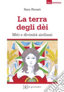 La terra degli dèi. Miti e divinità siciliani libro di Favarò Sara