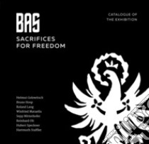 BAS. Sacrifices for Freedom. Catalogue of the exhibition. Ediz. illustrata libro di Speckner H. (cur.)