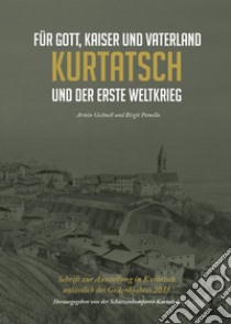 Für Gott, Kaiser und Vaterland. Kurtatsch und der erste Weltkrieg. Schrift zur Ausstellung in Kurtatsch anlässlich des Gedenkjahres 2018 libro di Gschnell Armin; Pomella Birgit