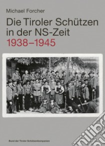 Die Tiroler Schützen in der NS-Zeit (1938-1945) libro di Forcher Michael