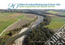 Zwanzig jahre gewässerbetreuung Untere Ahr. Eine erfolgsgeschichte-20 anni di gestione del Basso Aurino. Storia di un successo libro di Unterlercher Marian; Hecher Peter; Blaas Kathrin; Unterlercher M. (cur.)