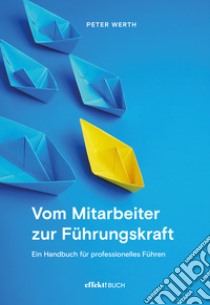 Vom Mitarbeiter zur Führungskraft. Handbuch für professionelles Führen libro di Werth Peter