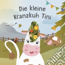 Die kleine Kranzkuh Tini. Ediz. a colori libro di Seeber Roswitha