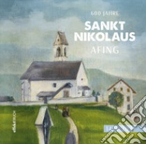 600 Jahre Sankt Nikolaus Afing. 1421-2021 libro di Andergassen Leo; Domanegg E. (cur.)