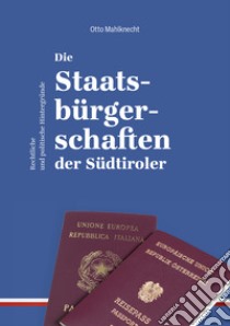 Die Staatsbürgerschaften der Südtiroler. Rechtliche und politische Hintergründe libro di Mahlknecht Otto