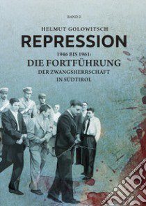 Repression. Vol. 2: 1946 bis 1961: Die Fortführung der Zwangsherrschaft libro di Golowitsch Helmut