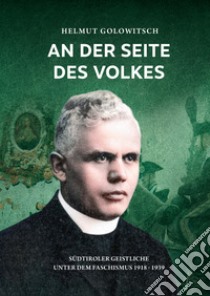 An der Seite des Volkes. Südtiroler Geistliche unter dem Faschismus 1918-1939 libro di Golowitsch Helmut