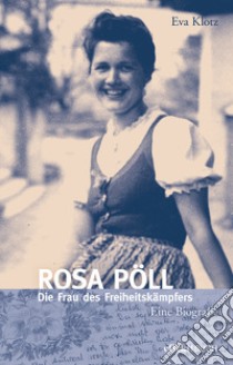 Rosa Pöll. Die Frau des Freiheitskämpfers libro di Klotz Eva