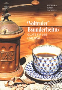 Voltruier Bsunderheitn. Guats fir Leib und Seal libro di Gschnell Angelika Maria