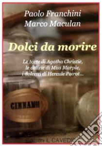 Dolci da morire libro di Franchini Paolo; Maculan Marco