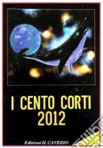 I cento corti 2012 libro di Dacò A. (cur.)