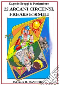 22 arcani circensi, freaks e simili. Con Carte libro di Paulombaro; Broggi Eugenio