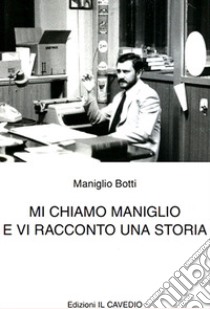 Mi chiamo Maniglio e vi racconto una storia libro di Botti Maniglio