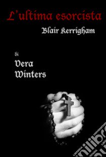 L'ultima esorcista. Blair Kerrigham libro di Winters Vera