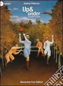 Up & Under. Racconti di rugby libro di Pelliccia Andrea