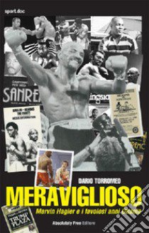 Meraviglioso. Marvin Hagler e i favolosi anni Ottanta libro di Torromeo Dario