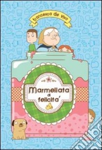 Marmellata di felicità. Ediz. illustrata libro di De Vivo Francesca