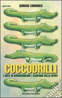 Coccodrilli. L'arte di commemorare i campioni dello sport libro di Cimbrico Giorgio