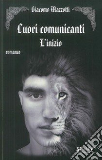 L'inizio. Cuori comunicanti libro di Mazzotti Giacomo