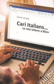 Cari italians. Le mie lettere a BSev libro di Antonelli Claudio