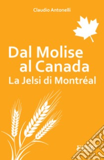 Dal Molise al Canada. La Jelsi di Montréal libro di Antonelli Claudio