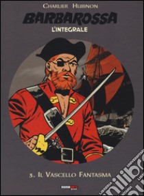 Barbarossa. L'integrale. Vol. 3: Il vascello fantasma libro di Charlier Jean Michel; Hubinon Victor