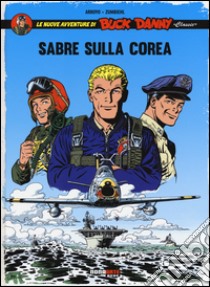 Sabre sulla Corea. Le nuove avventure di Buck Danny «classic». Vol. 1 libro di Arroyo Jean-Michel; Zumbiehl Frédéric