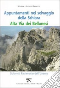 Appuntamenti nel selvaggio della Schiara. Alta via dei bellunesi libro di Garzotto Massimo; Garzotto Luciano