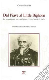 Dal Piave al Little Bighorn. La straordinaria storia del conte Carlo Camillo di Rudio libro di Marino Cesare