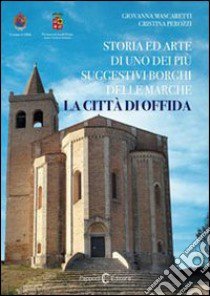 Guida offida. Storie ed arte di uno dei borghi più belli d'Italia libro di Mascaretti Giovanna; Capponi D. (cur.)