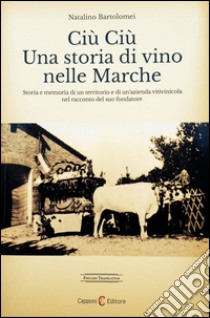 Ciù ciù. Una storia di vino nelle Marche. Ediz. multilingue libro di Bartolomei Gianluca; Vignarelli G. (cur.)