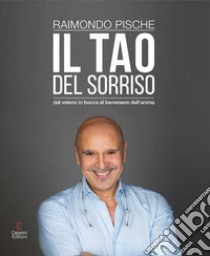 Il Tao del sorriso. Dal veleno in bocca al benessere dell'anima libro di Pische Raimondo